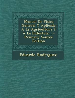 Book cover for Manual de Fisica General y Aplicada a la Agricultura y a la Industria... - Primary Source Edition