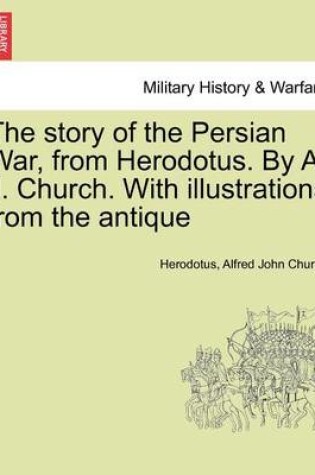 Cover of The Story of the Persian War, from Herodotus. by A. J. Church. with Illustrations from the Antique