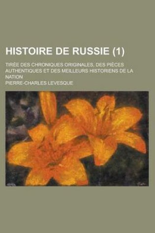 Cover of Histoire de Russie; Tiree Des Chroniques Originales, Des Pieces Authentiques Et Des Meilleurs Historiens de La Nation (1 )