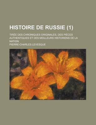 Book cover for Histoire de Russie; Tiree Des Chroniques Originales, Des Pieces Authentiques Et Des Meilleurs Historiens de La Nation (1 )