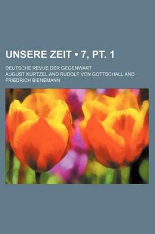 Cover of Unsere Zeit (7, PT. 1); Deutsche Revue Der Gegenwart