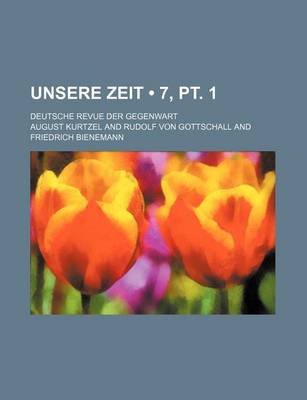 Book cover for Unsere Zeit (7, PT. 1); Deutsche Revue Der Gegenwart