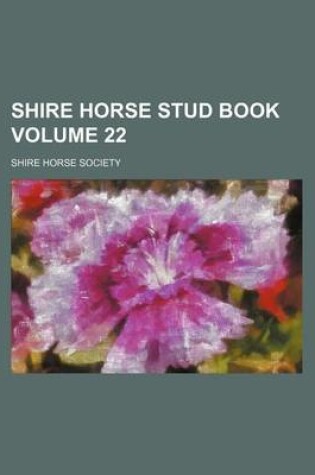 Cover of Shire Horse Stud Book Volume 22