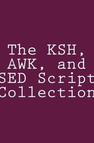 Cover of The KSH, AWK, and SED Script Collection