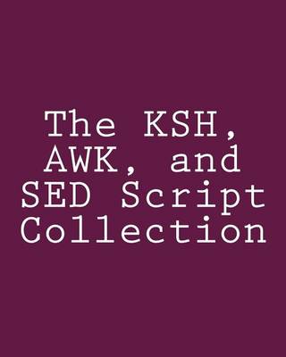 Cover of The KSH, AWK, and SED Script Collection