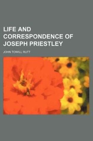 Cover of Life and Correspondence of Joseph Priestley