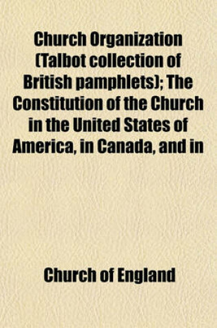 Cover of Church Organization (Talbot Collection of British Pamphlets); The Constitution of the Church in the United States of America, in Canada, and in