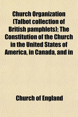 Book cover for Church Organization (Talbot Collection of British Pamphlets); The Constitution of the Church in the United States of America, in Canada, and in