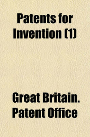 Cover of Patents for Invention (Volume 1); Abridgements of Specifications Relating to Printing, Including Therein the Production of Copies on All Kinds of Materials, (Excepting Felted and Textile Fabrics, ) by Means of Types, Stereotype, Blocks, Plates, Stone, Dies