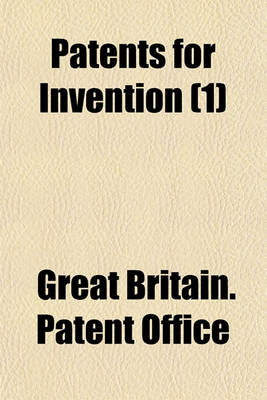 Book cover for Patents for Invention (Volume 1); Abridgements of Specifications Relating to Printing, Including Therein the Production of Copies on All Kinds of Materials, (Excepting Felted and Textile Fabrics, ) by Means of Types, Stereotype, Blocks, Plates, Stone, Dies