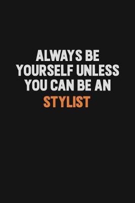 Book cover for Always Be Yourself Unless You Can Be A Stylist