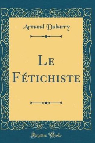 Cover of Le Fétichiste (Classic Reprint)