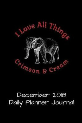 Cover of I Love All Things Crimson & Cream December 2018 Daily Planner Journal
