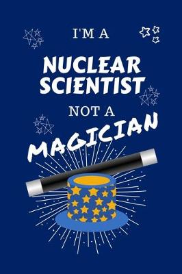 Book cover for I'm A Nuclear Scientist Not A Magician