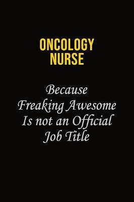 Book cover for oncology nurse Because Freaking Awesome Is Not An Official Job Title