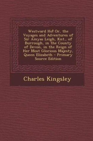 Cover of Westward Ho! Or, the Voyages and Adventures of Sir Amyas Leigh, Knt., of Burrough, in the County of Devon, in the Reign of Her Most Glorious Majesty,