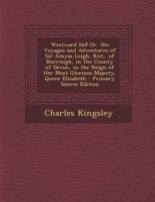 Book cover for Westward Ho! Or, the Voyages and Adventures of Sir Amyas Leigh, Knt., of Burrough, in the County of Devon, in the Reign of Her Most Glorious Majesty,