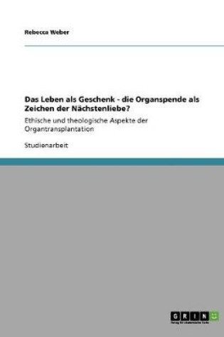 Cover of Das Leben als Geschenk. Die Organspende als Zeichen der Nachstenliebe?