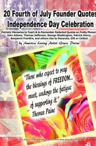 Cover of 20 Fourth of July Founder Quotes Independence Day Celebration Patriotic Memories to Teach & to Remember Redacted Quotes on Pretty Flowers John Adams, Thomas Jefferson, George Washington, Patrick Henry, Benjamin Franklin, and others