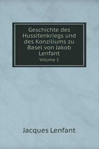 Cover of Geschichte des Hussitenkriegs und des Konziliums zu Basel von Jakob Lenfant Volume 1