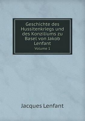 Book cover for Geschichte des Hussitenkriegs und des Konziliums zu Basel von Jakob Lenfant Volume 1