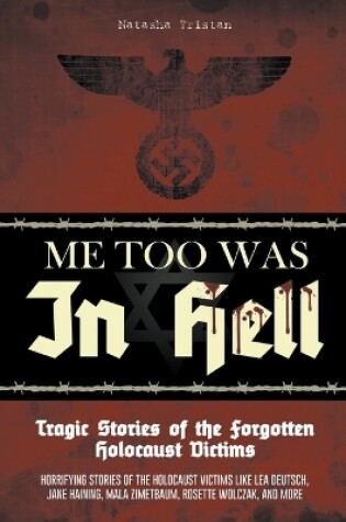 Cover of Me Too Was In Hell - Tragic Stories of the Forgotten Holocaust Victims