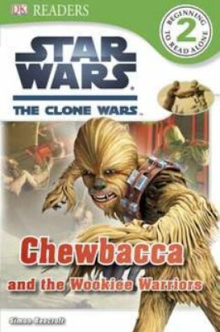 Cover of DK Readers L2: Star Wars: The Clone Wars: Chewbacca and the Wookiee Warriors