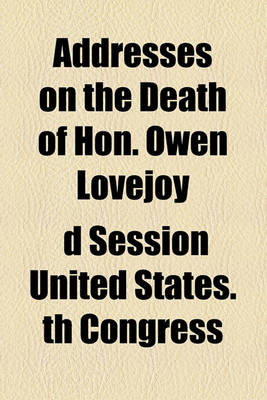 Book cover for Addresses on the Death of Hon. Owen Lovejoy