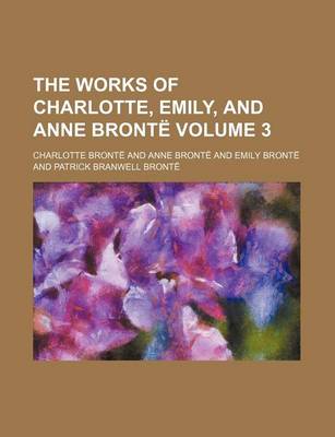 Book cover for The Works of Charlotte, Emily, and Anne Bronte Volume 3