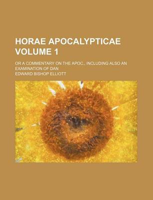 Book cover for Horae Apocalypticae Volume 1; Or a Commentary on the Apoc., Including Also an Examination of Dan