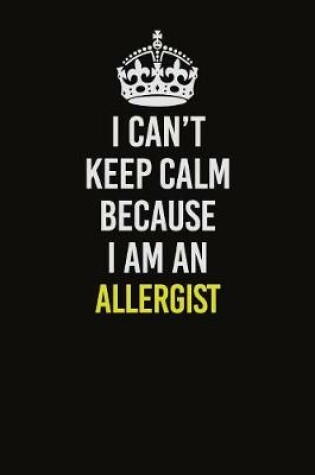 Cover of I Can�t Keep Calm Because I Am An Allergist