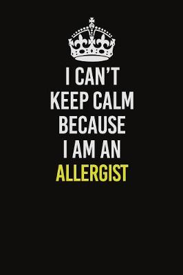 Book cover for I Can�t Keep Calm Because I Am An Allergist