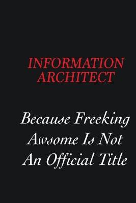 Book cover for Information Architect Because freeking Awsome is not an official title