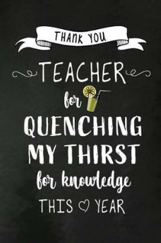 Cover of Thank You Teacher For Quenching My Thirst For Knowledge This Year