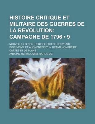 Book cover for Histoire Critique Et Militaire Des Guerres de La Revolution (9); Campagne de 1796. Nouvelle Edition, Redigee Sur de Nouveaux Documens, Et Augmentee D'Un Grand Nombre de Cartes Et de Plans