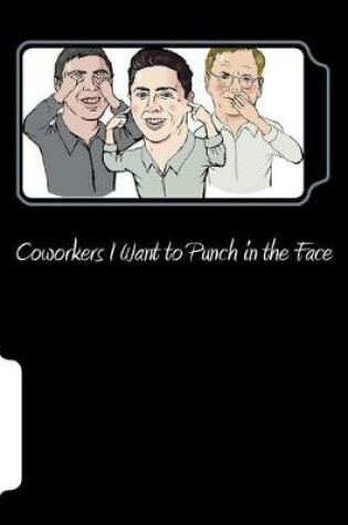 Cover of Coworkers I Want to Punch in the Face