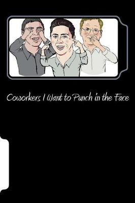 Book cover for Coworkers I Want to Punch in the Face