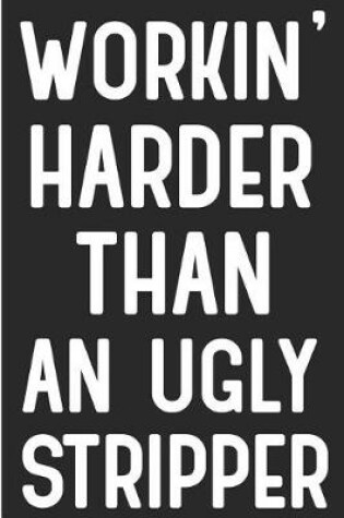 Cover of Workin' Harder Than an Ugly Stripper