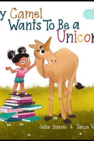 Cover of My Camel Wants to Be a Unicorn