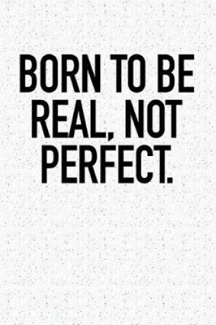 Cover of Born to Be Real, Not Perfect.