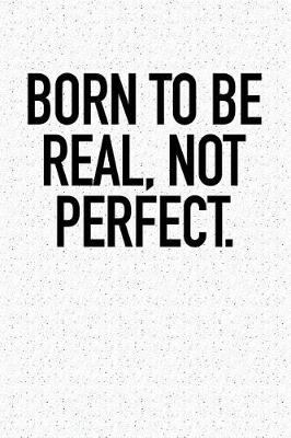 Book cover for Born to Be Real, Not Perfect.