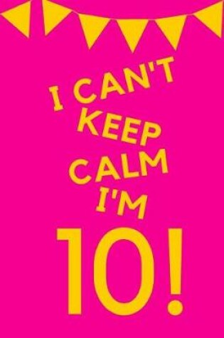 Cover of I Can't Keep Calm I'm 10!