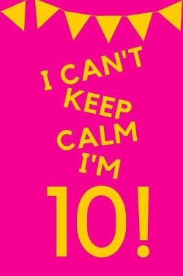 Book cover for I Can't Keep Calm I'm 10!