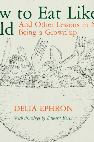 Cover of How to Eat Like a Child, and Other Lessons in Not Being a Grown-up