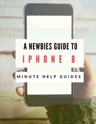 Book cover for A Newbies Guide to iPhone 8