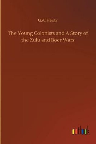 Cover of The Young Colonists and A Story of the Zulu and Boer Wars