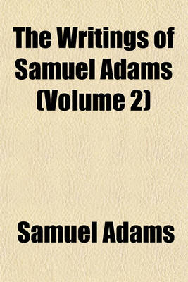 Book cover for The Writings of Samuel Adams (Volume 2)