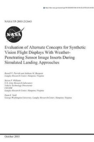 Cover of Evaluation of Alternate Concepts for Synthetic Vision Flight Displays with Weather-Penetrating Sensor Image Inserts During Simulated Landing Approaches