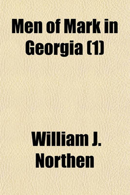 Book cover for Men of Mark in Georgia Volume 1; A Complete and Elaborate History of the State from Its Settlement to the Present Time, Chiefly Told in Biographies and Autobiographies of the Most Eminent Men of Each Period of Georgia's Progress and Development