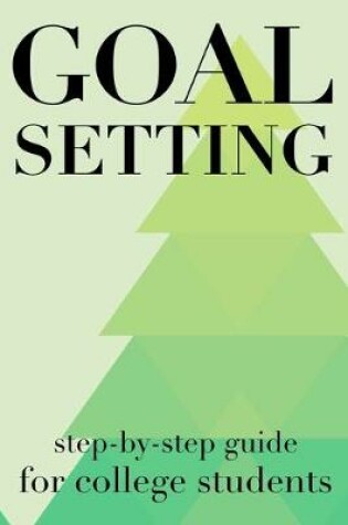 Cover of Goal Setting Step-By-Step Guide For College Students